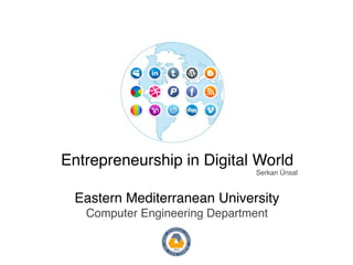 Entrepreneurship in Digital World
                                Serkan Ünsal


 Eastern Mediterranean University
   Computer Engineering Department
 