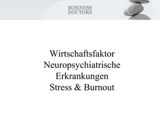 Wirtschaftsfaktor 
Neuropsychiatrische 
Erkrankungen 
Stress & Burnout 
 