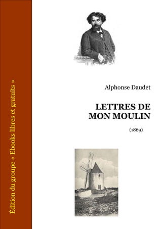 Édition du groupe « Ebooks libres et gratuits »

Alphonse Daudet

LETTRES DE
MON MOULIN
(1869)

 