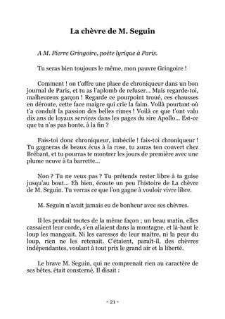 La chèvre de M. Seguin
A M. Pierre Gringoire, poète lyrique à Paris.
Tu seras bien toujours le même, mon pauvre Gringoire ...
