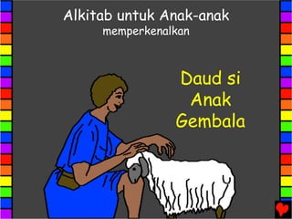 Daud si
Anak
Gembala
Alkitab untuk Anak-anak
memperkenalkan
 