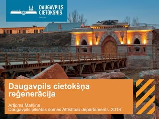 Daugavpils cietokšņa
reģenerācija
Artjoms Mahļins
Daugavpils pilsētas domes Attīstības departaments. 2018
 