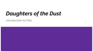 Daughters of the Dust
Introduction to Film
 