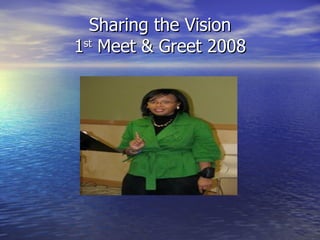Sharing the Vision
1st Meet & Greet 2008
 