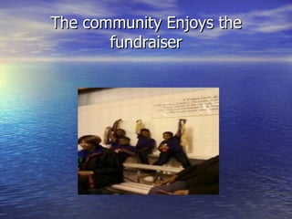 The community Enjoys the
       fundraiser
 