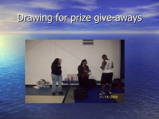 Drawing for prize give-aways
 