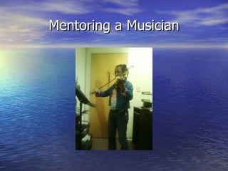 Mentoring a Musician
 