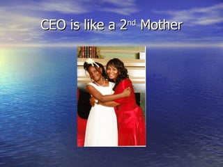 CEO is like a 2nd Mother
 