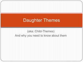 Daughter Themes

        (aka: Child-Themes)
And why you need to know about them
 