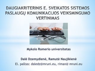 Mykolo Romerio universitetas
Dalė Dzemydienė, Ramutė Naujikienė
El. paštas: daledz@mruni.eu, riman@ mruni.eu
 