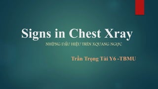 Signs in Chest Xray
NHỮNG DẤU HIỆU TRÊN XQUANG NGỰC
Trần Trọng Tài Y6 -TBMU
 