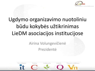 Ugdymo organizavimo nuotoliniu 
būdu kokybės užtikrinimas 
LieDM asociacijos institucijose 
Airina Volungevičienė 
Prezidentė 
 