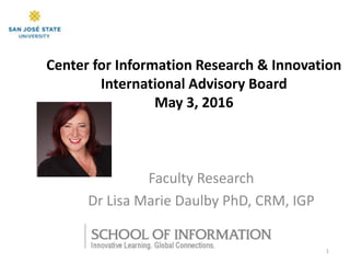 Center for Information Research & Innovation
International Advisory Board
May 3, 2016
Faculty Research
Dr Lisa Marie Daulby PhD, CRM, IGP
1
 