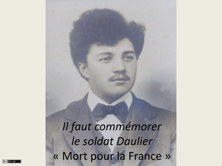Il faut commémorer 
le soldat Daulier 
« Mort pour la France » 
 