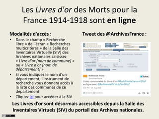 Les Livres d'or des Morts pour la 
France 1914-1918 sont en ligne 
Modalités d'accès : 
• Dans le champ « Recherche 
libre...
