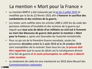 La mention « Mort pour la France » 
• La mention #MPLF a été instaurée par la loi du 2 juillet 1915 et 
modifiée par la lo...