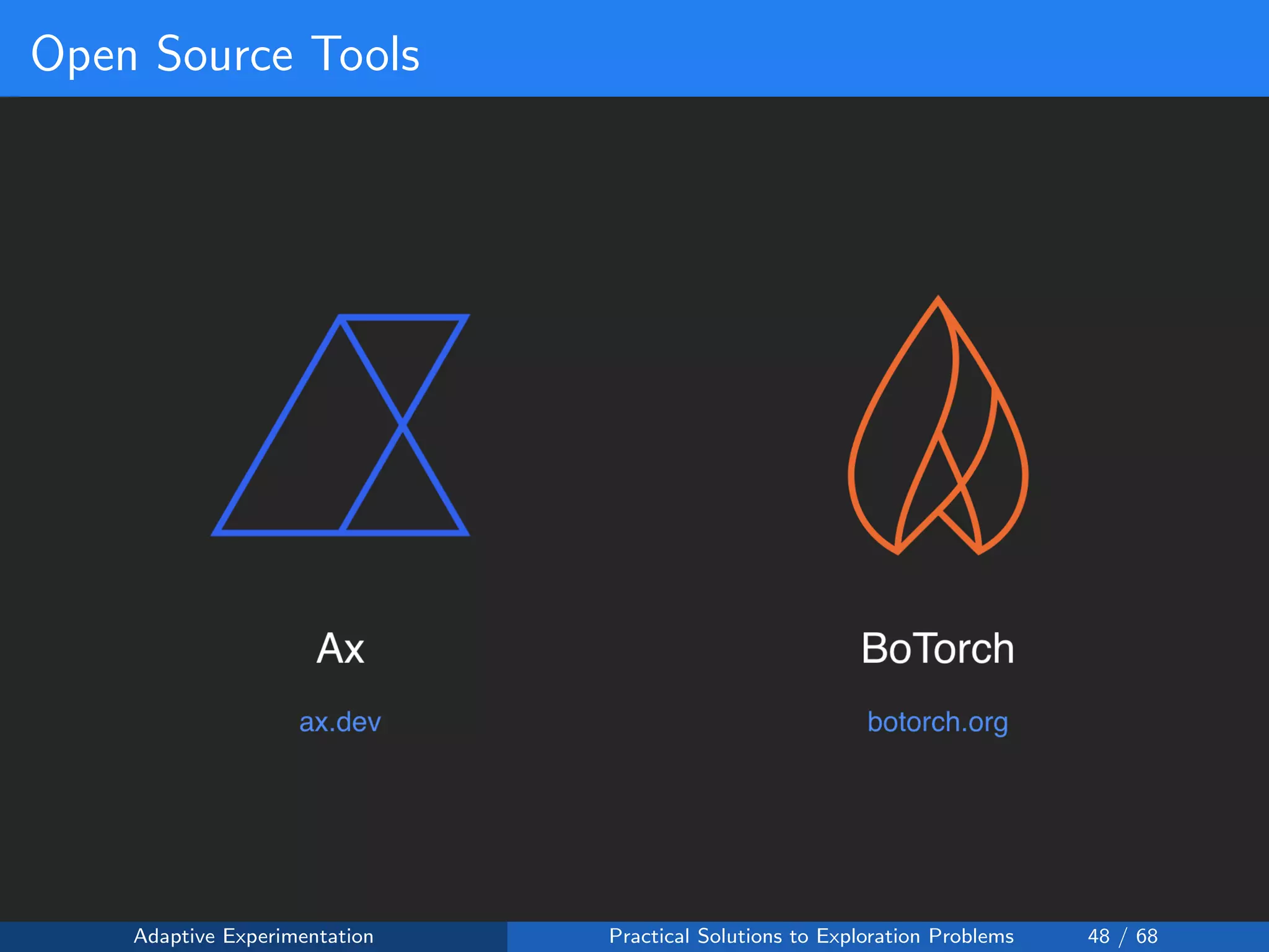 Open Source Tools
Adaptive Experimentation Practical Solutions to Exploration Problems 48 / 68
 