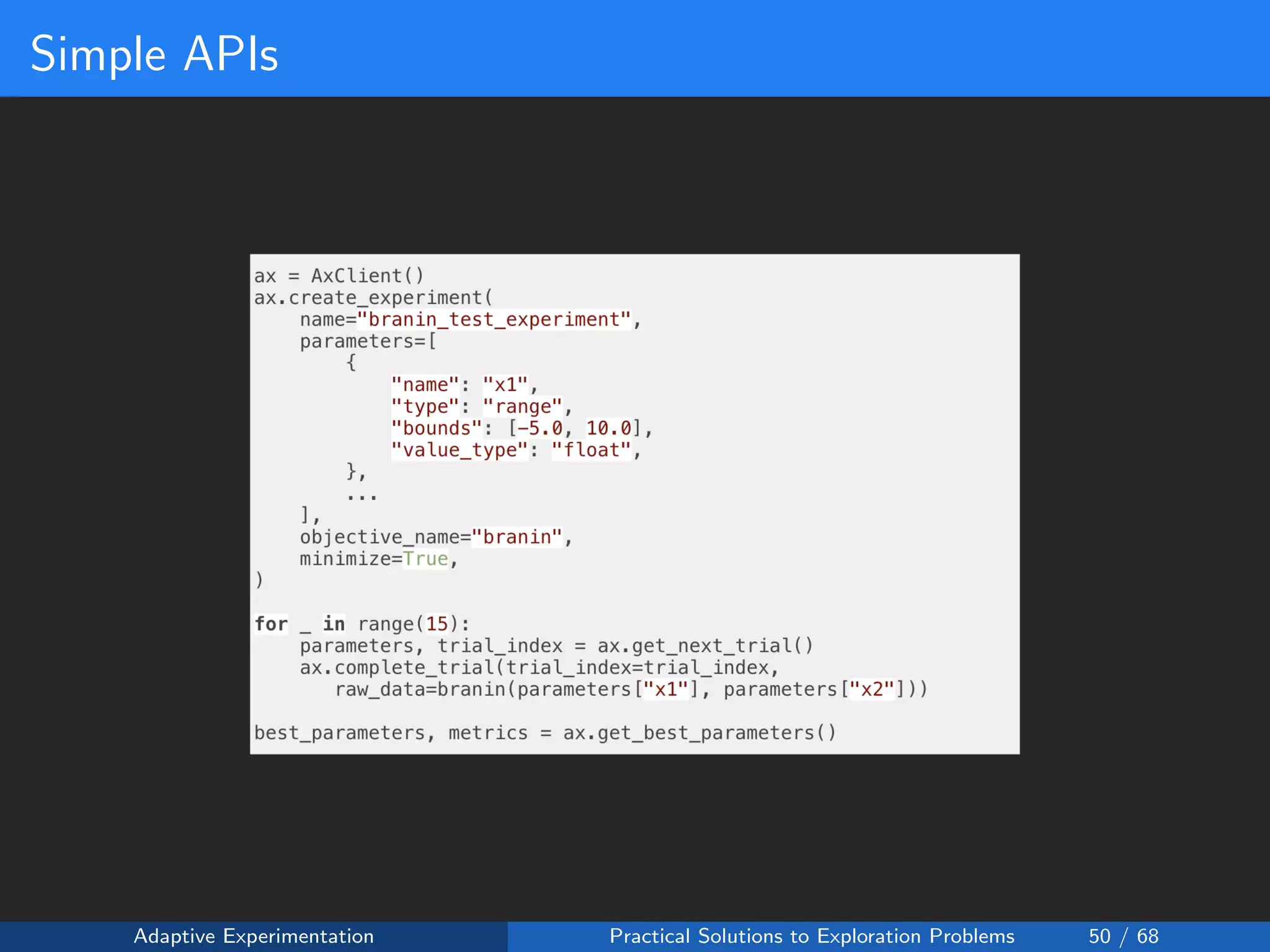 Simple APIs
Adaptive Experimentation Practical Solutions to Exploration Problems 50 / 68
 