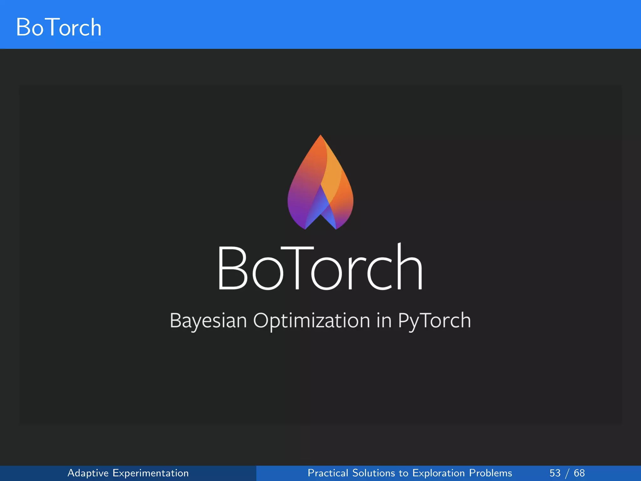 BoTorch
Adaptive Experimentation Practical Solutions to Exploration Problems 53 / 68
 
