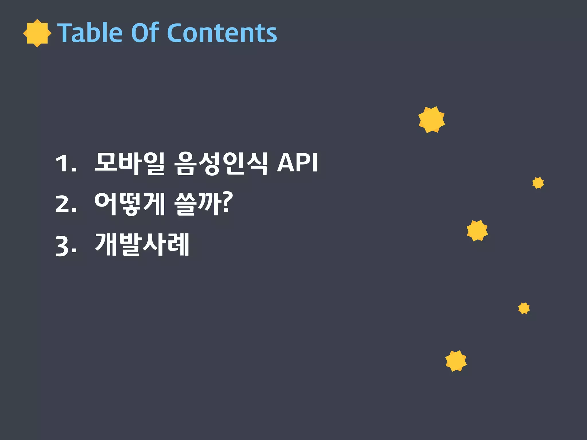 Table Of Contents
1. 모바일 음성인식 API
2. 어떻게 쓸까?
3. 개발사례
 
