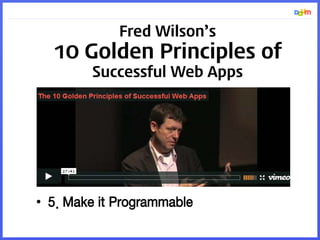 Fred Wilson’s
10 Golden Principles of
Successful Web Apps
• 5. Make it Programmable
http://thinkvitamin.com/web-apps/fred-wilsons-10-golden-principles-of-successful-web-apps/
 