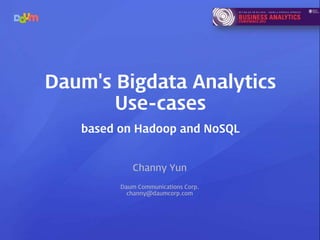 Daum's Business Analytics
       Use-cases
    based on Bigdata Technology


             Channy Yun

          Daum Communications Corp.
            channy@daumcorp.com
 