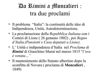 Da Rimini a Moncalieri :
         tra due proclami
• Il problema “Italia”: la continuità delle idee di
  Indipendenza, Uni...