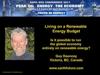 Living on a Renewable  Energy Budget Is it possible to run  the global economy  entirely on renewable energy? Guy Dauncey Victoria, BC, Canada www.earthfuture.com 