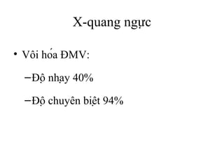 X-quang ngực
• Vôi hóa ĐMV:
–Độ nhạy 40%
–Độ chuyên biệt 94%
 