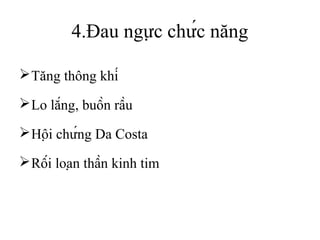 4.Đau ngực chức năng
Tăng thông khí
Lo lắng, buồn rầu
Hội chứng Da Costa
Rối loạn thần kinh tim
 
