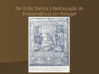 Da União Ibérica à Restauração da 
Independência em Portugal 
 