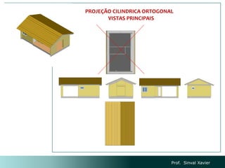 Prof. Sinval Xavier
PROJEÇÃO CILINDRICA ORTOGONAL
VISTAS PRINCIPAIS
 