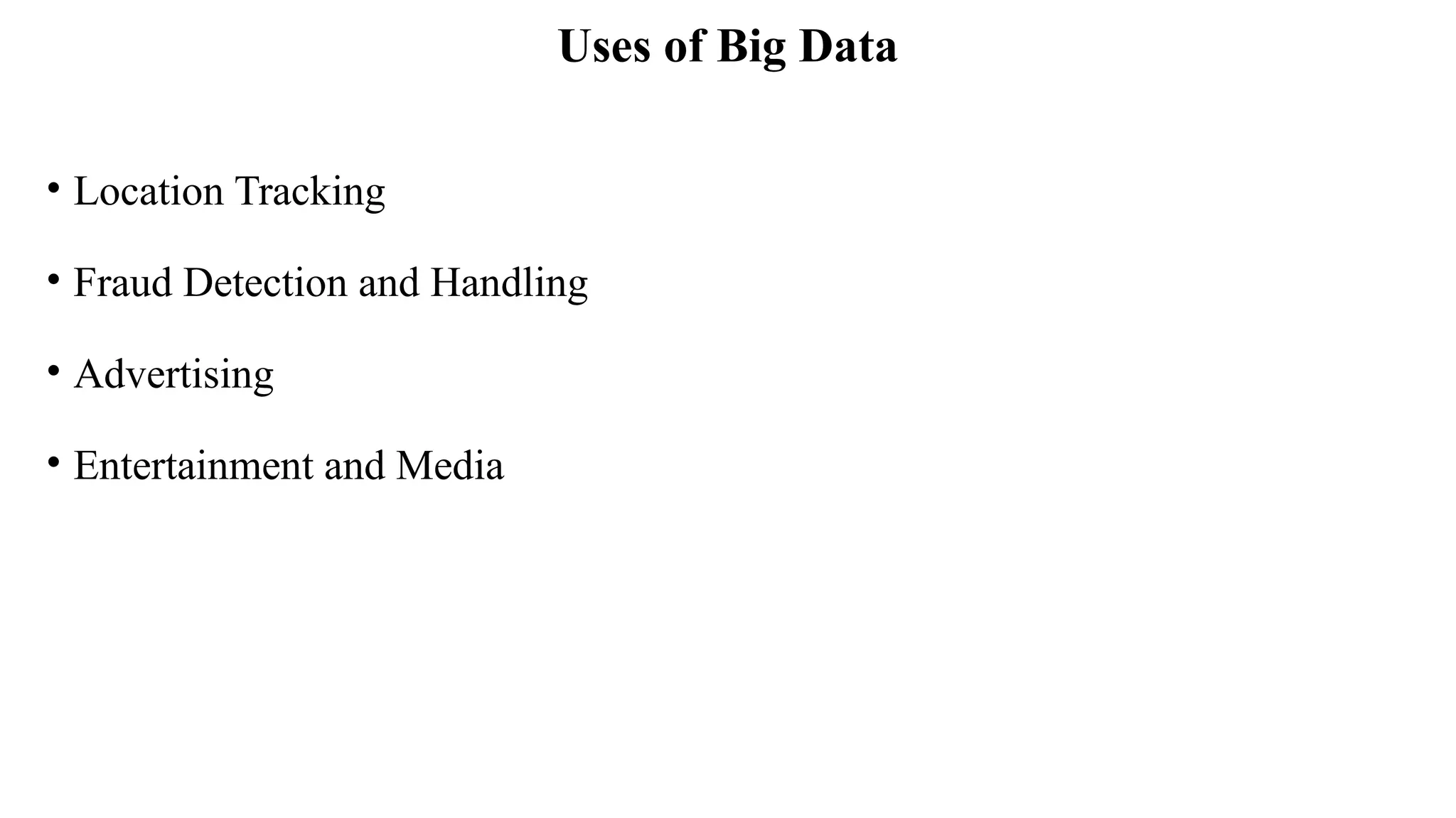 Uses of Big Data
• Location Tracking
• Fraud Detection and Handling
• Advertising
• Entertainment and Media
 