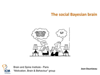 The social Bayesian brain

Brain and Spine Institute - Paris
“Motivation, Brain & Behaviour” group

Jean Daunizeau

 