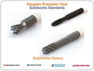 Dauphin Precision Tool
 Solidworks Standards




   SolidWorks Basics
 