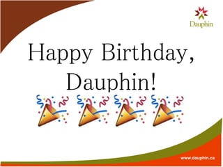 www.dauphin.ca
Happy Birthday,
Dauphin!
 