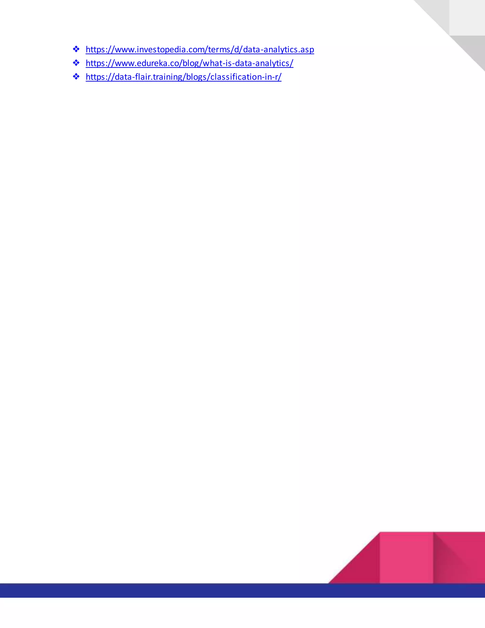❖ https://www.investopedia.com/terms/d/data-analytics.asp
❖ https://www.edureka.co/blog/what-is-data-analytics/
❖ https://data-flair.training/blogs/classification-in-r/
 