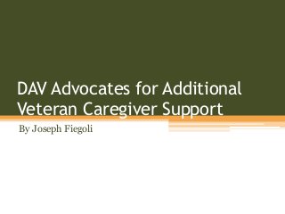 DAV Advocates for Additional
Veteran Caregiver Support
By Joseph Fiegoli
 