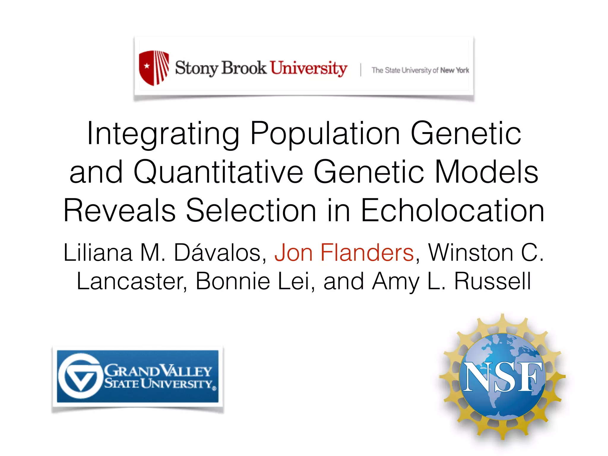 Integrating Population Genetic
and Quantitative Genetic Models
Reveals Selection in Echolocation
Liliana M. Dávalos, Jon Flanders, Winston C.
Lancaster, Bonnie Lei, and Amy L. Russell