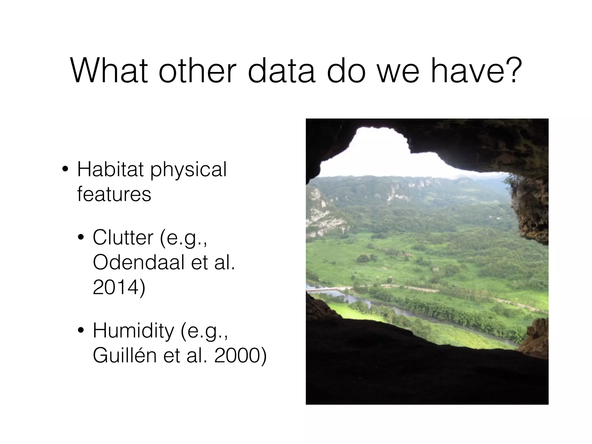 What other data do we have?
• Habitat physical
features
• Clutter (e.g.,
Odendaal et al.
2014)
• Humidity (e.g.,
Guillén et al. 2000)