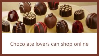 Chocolate lovers can shop online
 