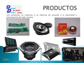 Los productos se importan o se fabrican de acuerdo a la necesidad y
  presupuesto de cada usuario.




MENU
 