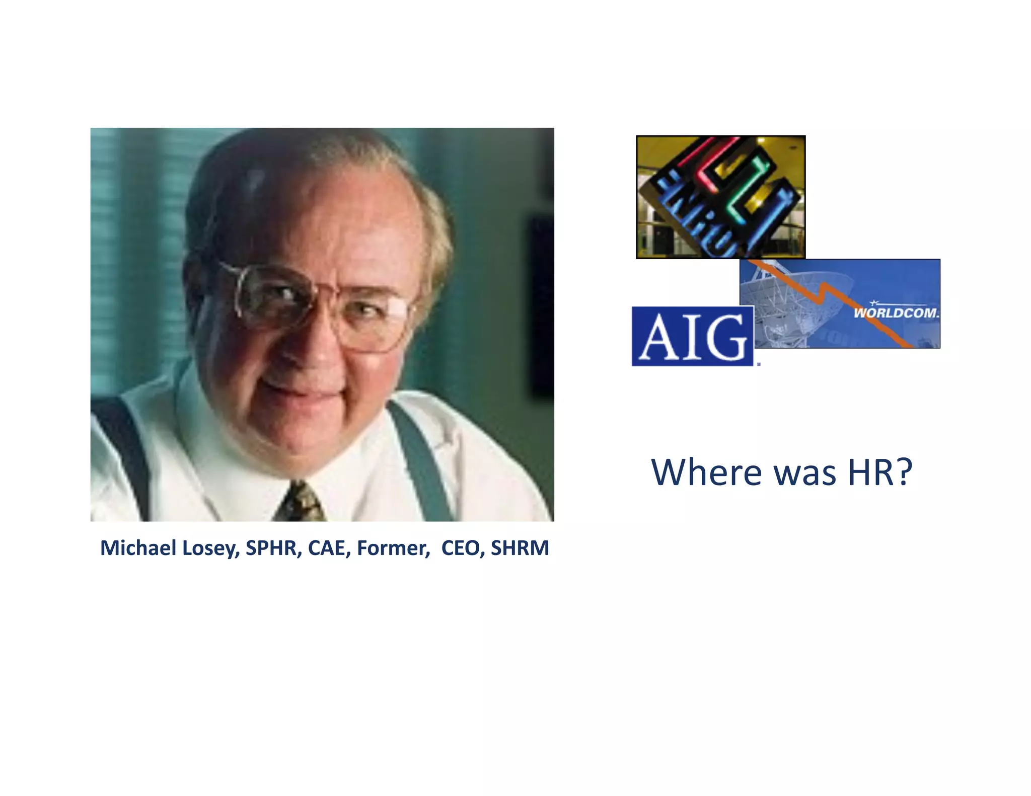Where	
  was	
  HR?	
  
Michael	
  Losey,	
  SPHR,	
  CAE,	
  Former,	
  	
  CEO,	
  SHRM	
  
 