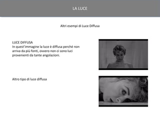 LA LUCE


                                Altri esempi di Luce Diffusa



LUCE DIFFUSA
In quest’immagine la luce è diffusa perché non
arriva da più fonti, ovvero non ci sono luci
provenienti da tante angolazioni.




Altro tipo di luce diffusa
 