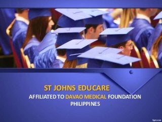 ST JOHNS EDUCARE
AFFILIATED TO DAVAO MEDICAL FOUNDATION
PHILIPPINES
 