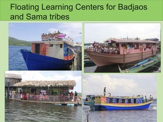 Floating Learning Centers for Badjaos
and Sama tribes
 