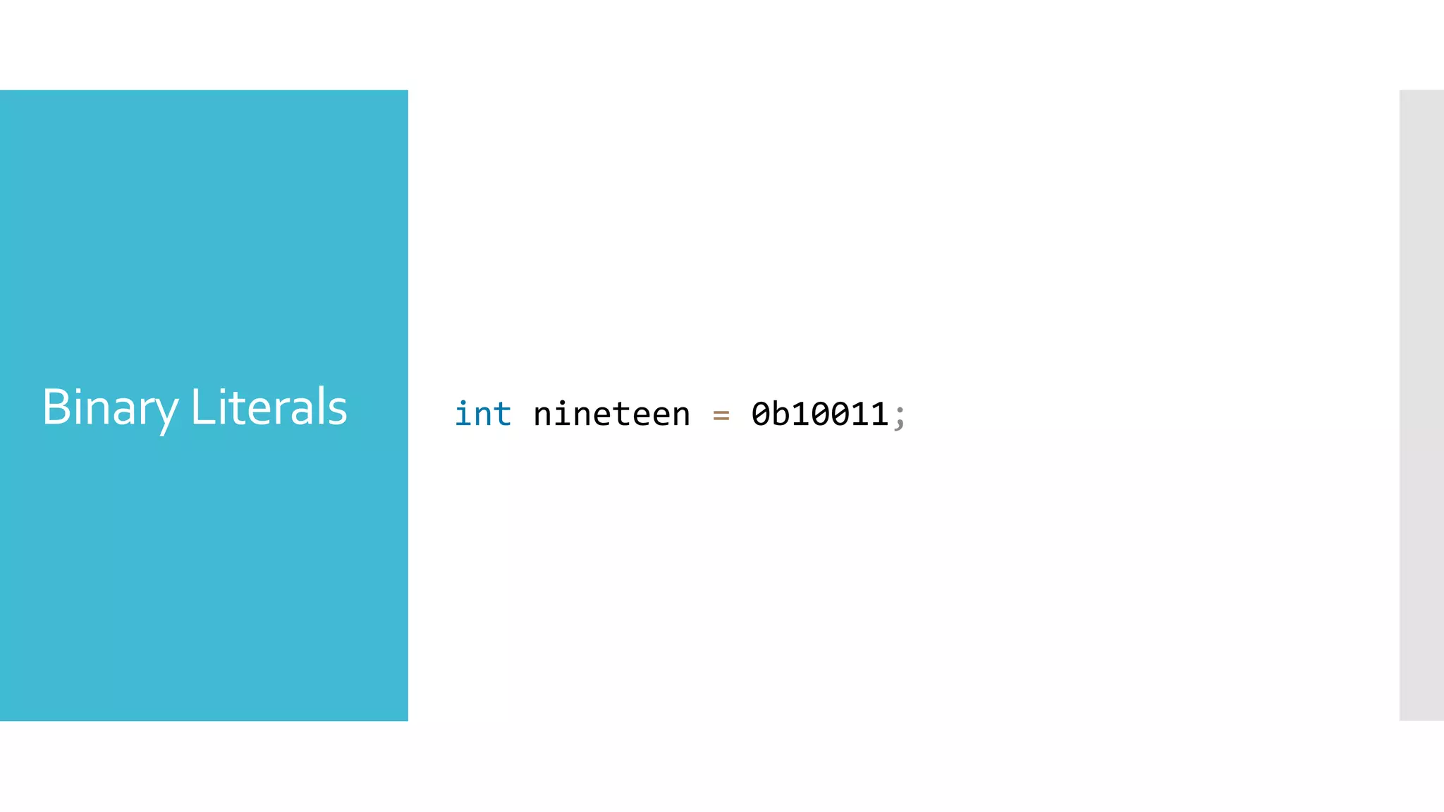 Binary Literals int nineteen = 0b10011;
 