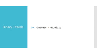 Binary Literals int nineteen = 0b10011;
 