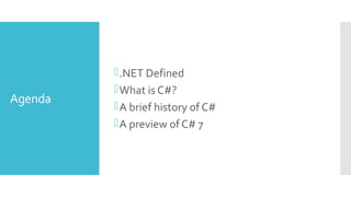 Agenda
.NET Defined
What is C#?
A brief history of C#
A preview of C# 7
 