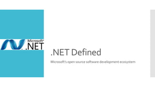 .NET Defined
Microsoft’s open source software development ecosystem
 